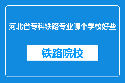 河北省专科铁路专业哪个学校好些(河北省专科铁路专业哪个学校更好？)