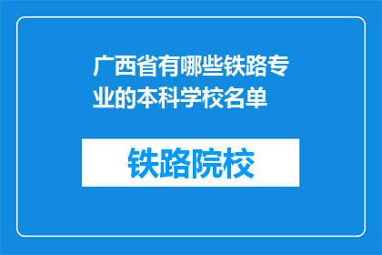 广西省有哪些铁路专业的本科学校名单(广西省有哪些铁路专业的本科学校名单？)
