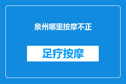 泉州哪里按摩不正(泉州哪里的按摩服务不正规？)