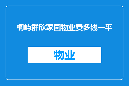 桐屿群欣家园物业费多钱一平(桐屿群欣家园物业费是多少一平方米？)
