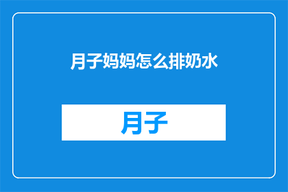 月子妈妈怎么排奶水(月子妈妈如何有效排奶水？)
