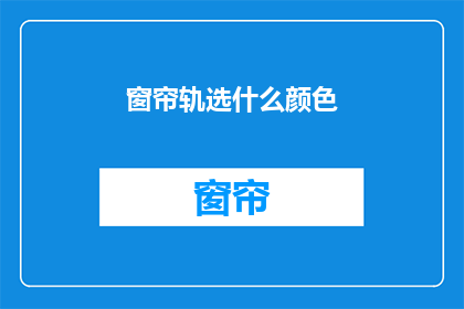 窗帘轨选什么颜色(如何选择窗帘轨道的颜色？)