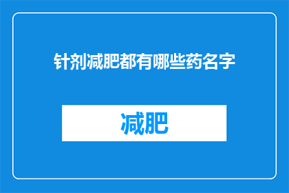 针剂减肥都有哪些药名字(有哪些针剂减肥药物的名字？)