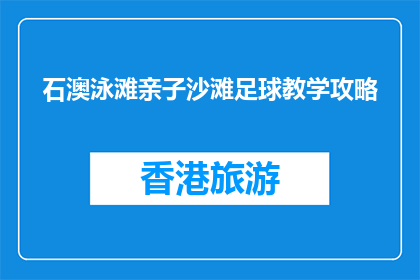 石澳泳滩亲子沙滩足球教学攻略(石澳泳滩亲子沙滩足球教学攻略是什么？)