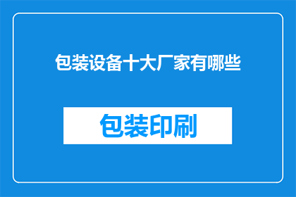 包装设备十大厂家有哪些(哪些是包装设备领域的十大领军厂家？)