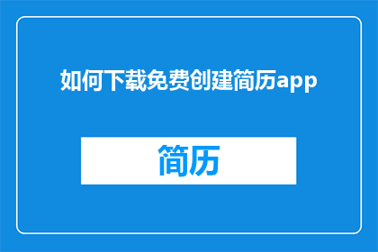 如何下载免费创建简历app(如何下载免费创建简历的应用程序？)