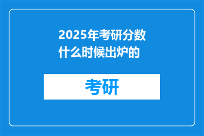 2025年考研分数什么时候出炉的(2025年考研成绩何时公布？)