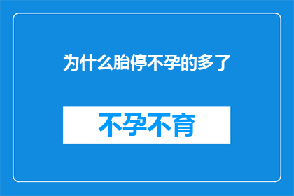 为什么胎停不孕的多了(为何胎停不孕现象愈发普遍？)