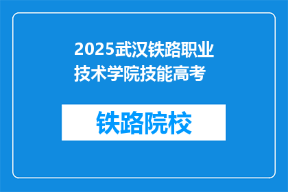 2025武汉铁路职业技术学院技能高考(2025年武汉铁路职业技术学院技能高考将如何影响考生？)