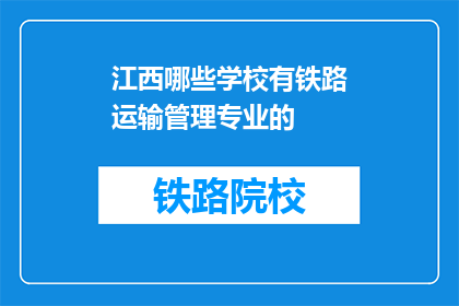 江西哪些学校有铁路运输管理专业的(江西哪些学校提供铁路运输管理专业？)