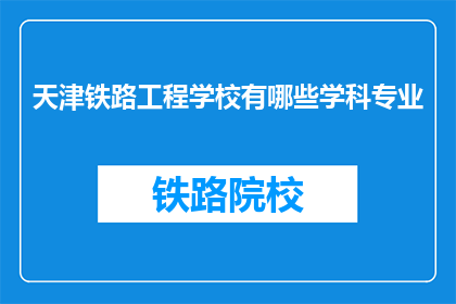 天津铁路工程学校有哪些学科专业(天津铁路工程学校有哪些学科专业？)
