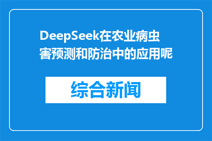 DeepSeek在农业病虫害预测和防治中的应用呢(DeepSeek技术在农业病虫害预测与防治中扮演了怎样的角色？)