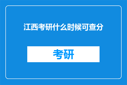 江西考研什么时候可查分(江西考研成绩何时公布？)