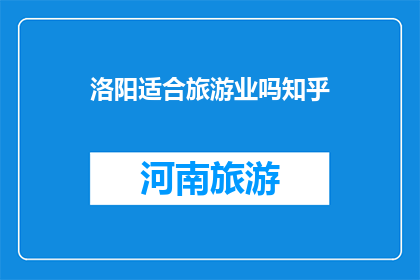 洛阳适合旅游业吗知乎(洛阳是否适合旅游业发展？)