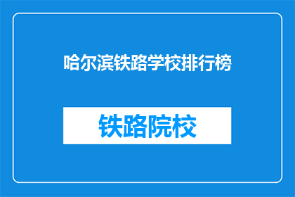 哈尔滨铁路学校排行榜(哈尔滨铁路学校排名情况如何？)
