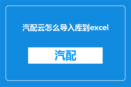 汽配云怎么导入库到excel(如何将汽配云数据导入到Excel中？)