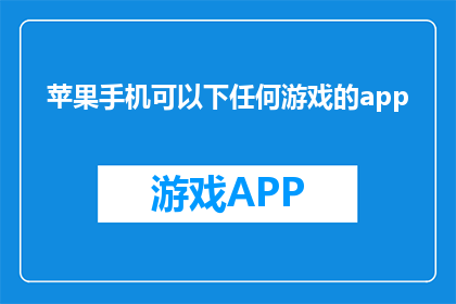 苹果手机可以下任何游戏的app(苹果手机能否下载所有游戏？)