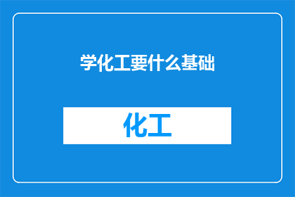 学化工要什么基础(学习化工需要哪些基础？)