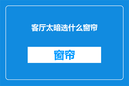客厅太暗选什么窗帘(如何挑选适合客厅暗调的窗帘？)