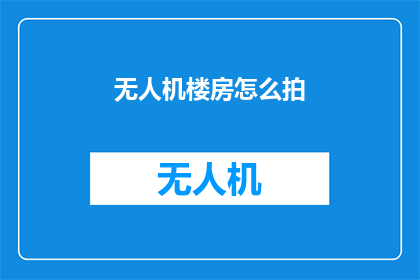 无人机楼房怎么拍(无人机如何拍摄高楼大厦？)