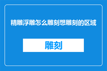精雕浮雕怎么雕刻想雕刻的区域(如何精确雕刻出想要的浮雕效果？)