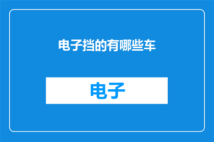 电子挡的有哪些车(电子挡有哪些车？)