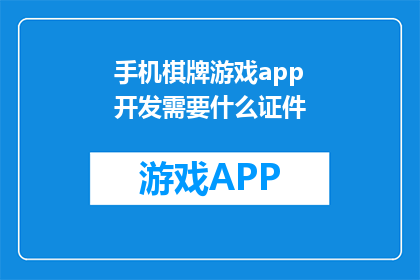 手机棋牌游戏app开发需要什么证件(开发手机棋牌游戏应用需要哪些证件？)