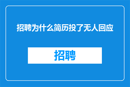 招聘为什么简历投了无人回应(为何投递简历后却杳无音信？)