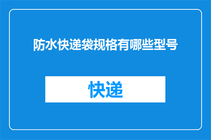 防水快递袋规格有哪些型号(防水快递袋有哪些型号？)