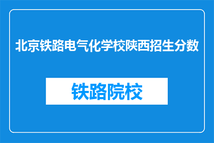 北京铁路电气化学校陕西招生分数