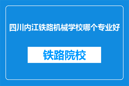四川内江铁路机械学校哪个专业好
