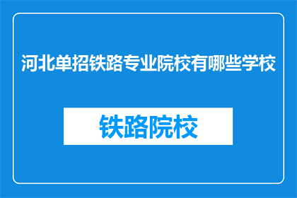 河北单招铁路专业院校有哪些学校(河北单招铁路专业院校有哪些？)
