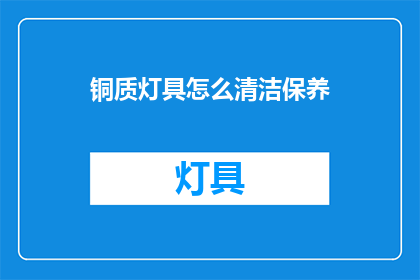 铜质灯具怎么清洁保养(如何正确清洁保养铜质灯具？)