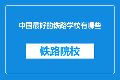 中国最好的铁路学校有哪些(中国哪些铁路学校最优秀？)