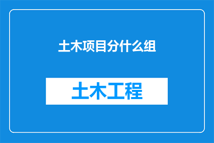 土木项目分什么组(如何划分土木工程项目的不同团队？)