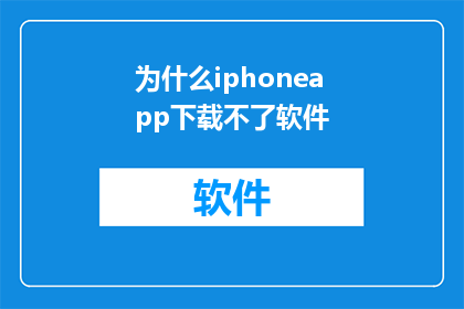 为什么iphoneapp下载不了软件(为什么iPhone无法下载应用程序？)