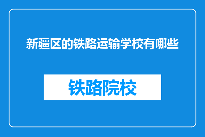 新疆区的铁路运输学校有哪些(新疆区铁路运输学校有哪些？)