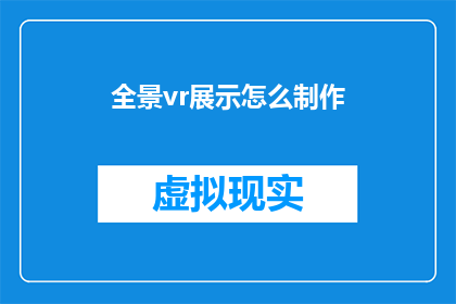 全景vr展示怎么制作(如何制作全景VR展示？)