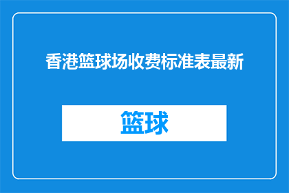 香港篮球场收费标准表最新(香港篮球场最新收费标准表，你了解吗？)