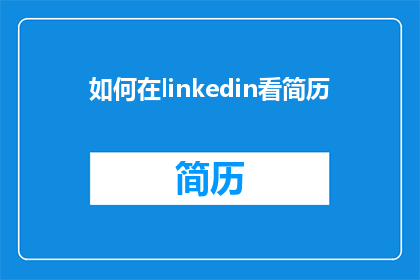 如何在linkedin看简历(如何有效浏览LinkedIn上的简历？)
