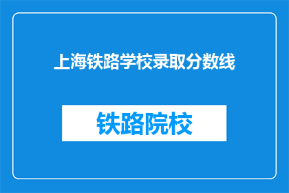 上海铁路学校录取分数线(上海铁路学校录取分数线是多少？)