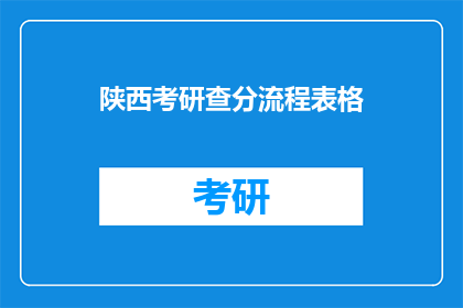 陕西考研查分流程表格(陕西考研查分流程表格：如何高效查询考试成绩？)