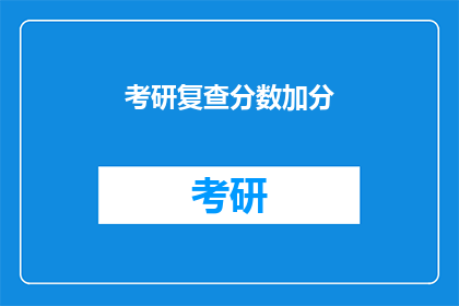 考研复查分数加分(考研复查分数加分政策，你了解吗？)