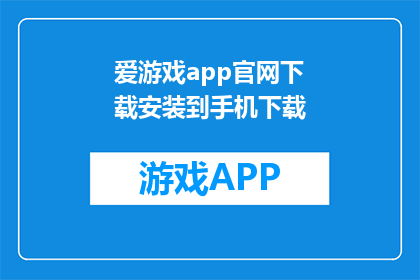 爱游戏app官网下载安装到手机下载(如何将爱游戏app官网下载安装到手机？)