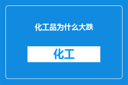 化工品为什么大跌(化工品价格为何暴跌？)