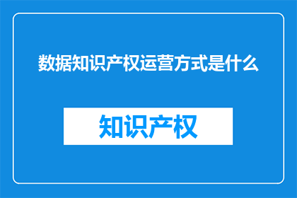 数据知识产权运营方式是什么