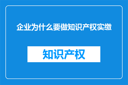 企业为什么要做知识产权实缴(企业为何必须进行知识产权实缴？)