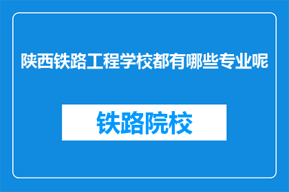 陕西铁路工程学校都有哪些专业呢(陕西铁路工程学校有哪些专业？)