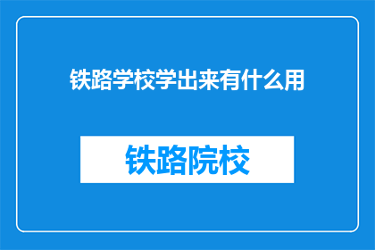 铁路学校学出来有什么用(铁路学校学出来有什么用？)