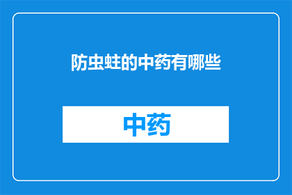 防虫蛀的中药有哪些(哪些中药具有防虫蛀特性？)